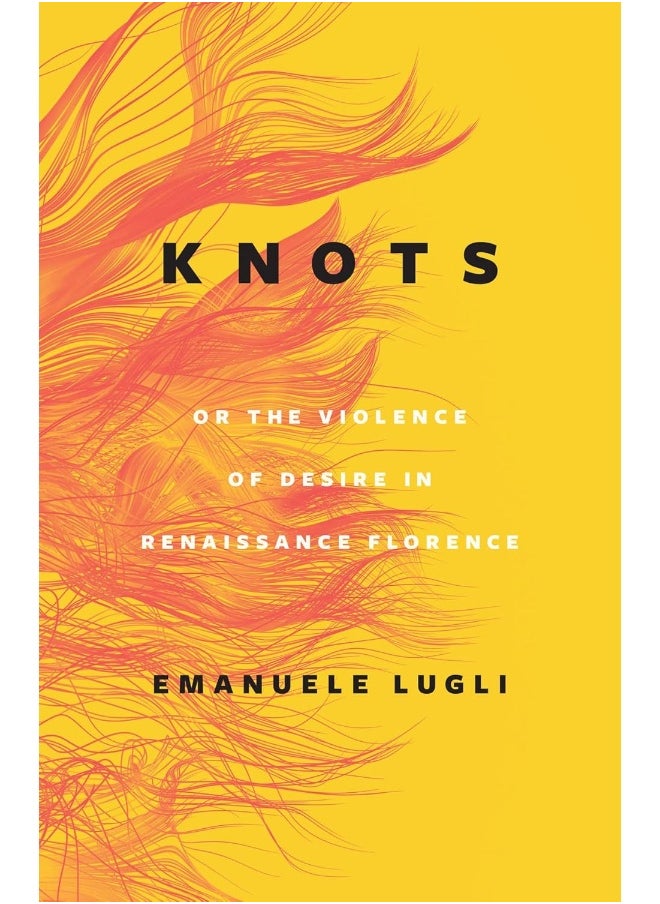 Knots, or the Violence of Desire in Renaissance Florence 