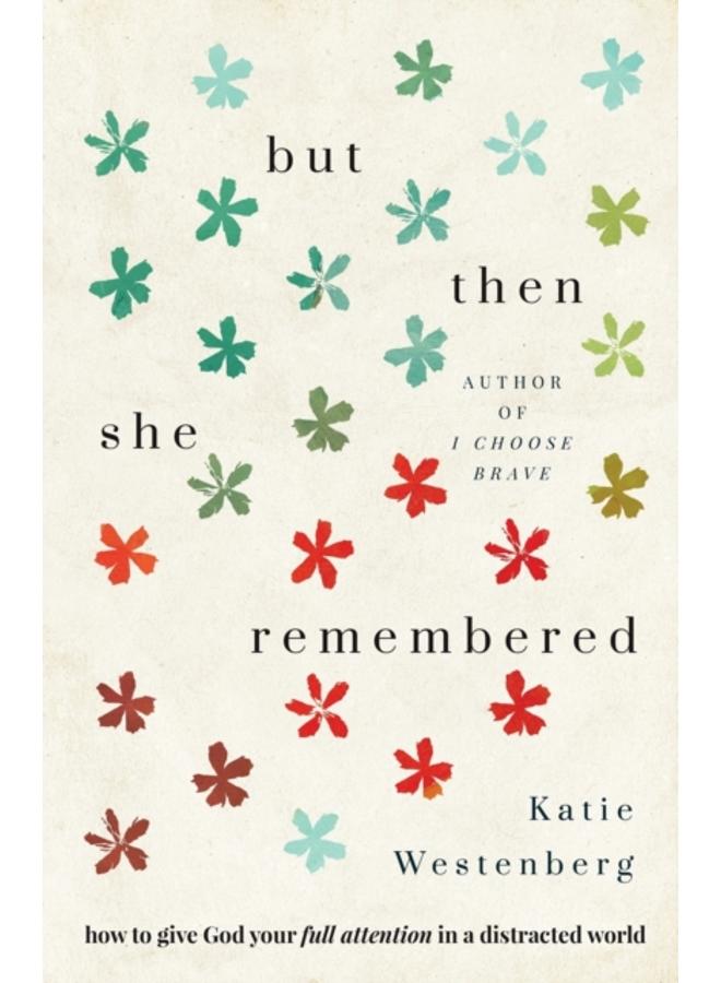 But Then She Remembered ??? How to Give God Your Full Attention in a Distracted World