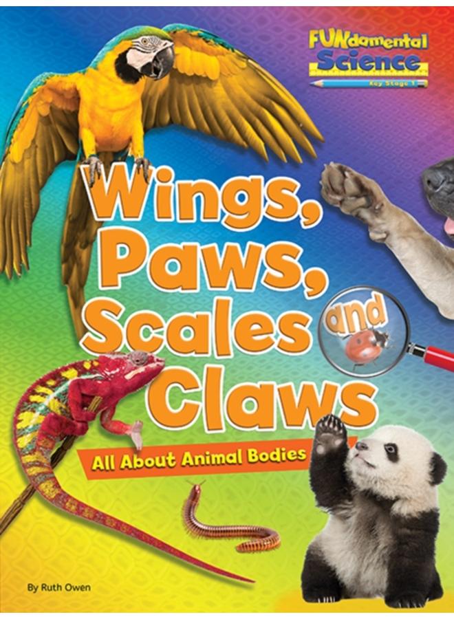Wings, Paws, Scales and Claws : All About Animal Bodies 