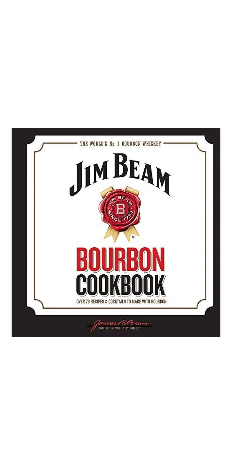 Jim Beam Bourbon Cookbook: Over 70 recipes & cocktails to make with bourbon