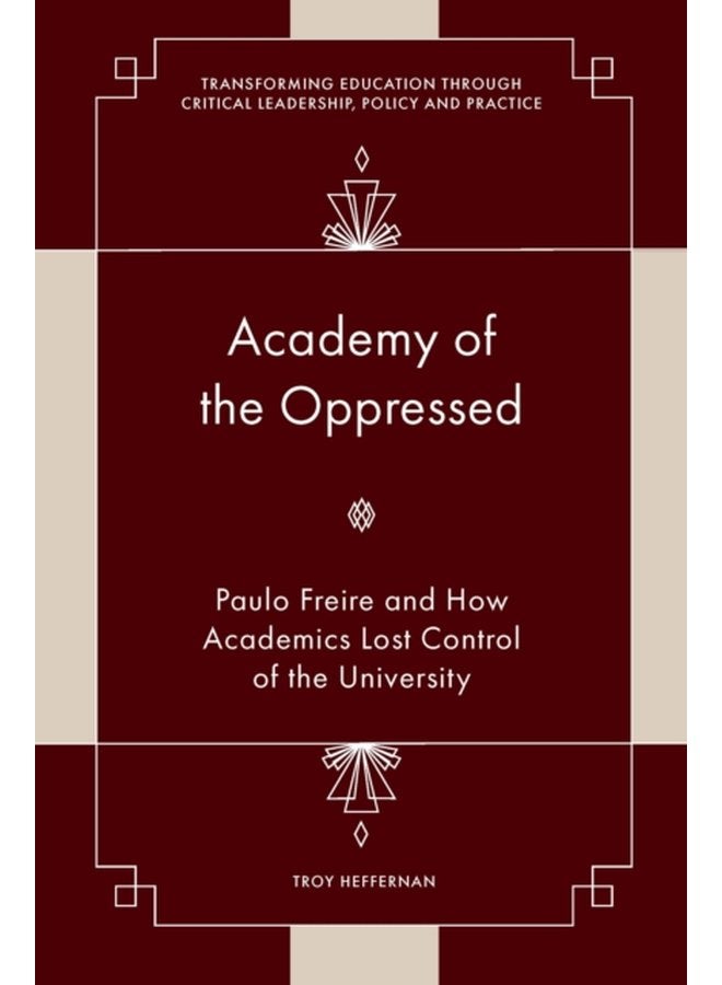 Academy of the Oppressed Paulo Freire and How Academics Lost Control of the University - Hardback