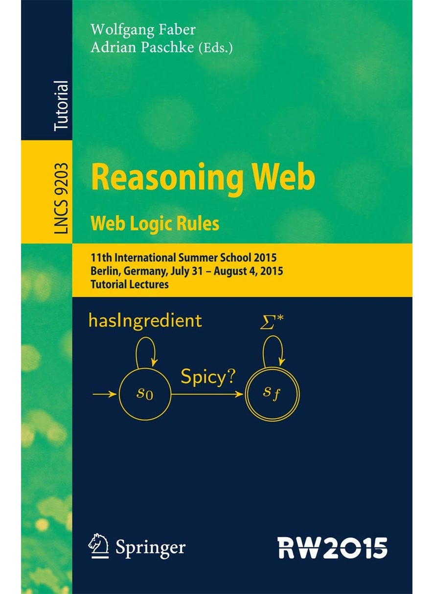 Reasoning Web. Web Logic Rules: 11th International Summer School 2015, Berlin, Germany, July 31- August 4, 2015, Tutorial Lectures. 