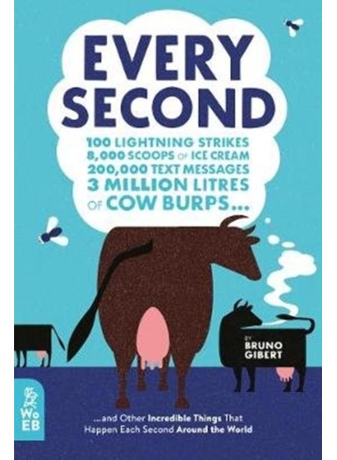 Every Second : 100 Lightning Strikes, 8,000 Scoops of Ice Cream, 200,000 Text Messages, 3 Million Litres of Cow Burps ... and Other Incredible Things That Happen Each Second Around the World 