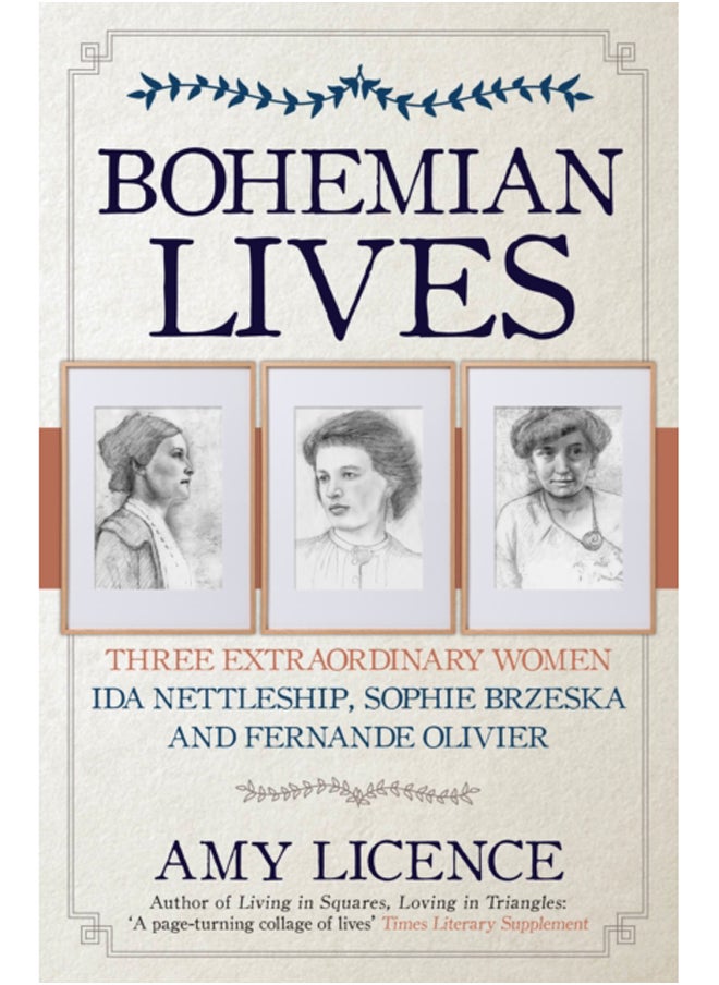 Bohemian Lives : Three Extraordinary Women: Ida Nettleship, Sophie Brzeska and Fernande Olivier 