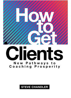 How to Get Clients: New Pathways to Coaching Prosperity