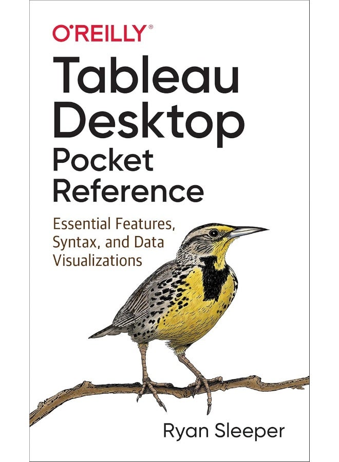 Tableau Desktop Pocket Reference: Essential Features, Syntax, and Data Visualizations