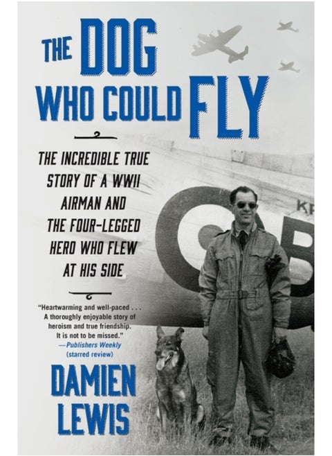 The Dog Who Could Fly: The Incredible True Story of a WWII Airman and the Four-Legged Hero Who Flew At His Side