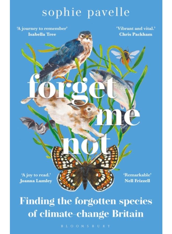 Forget Me Not : Finding the forgotten species of climate-change Britain ??? WINNER OF THE PEOPLE'S BOOK PRIZE FOR NON-FICTION 