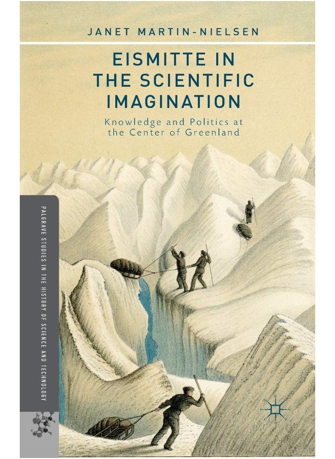 Eismitte in the Scientific Imagination: Knowledge and Politics at the Center of Greenland 