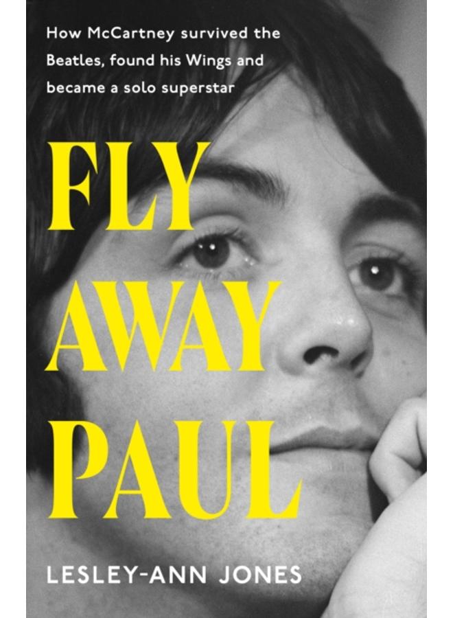Fly Away Paul : How Paul McCartney survived the Beatles and found his Wings