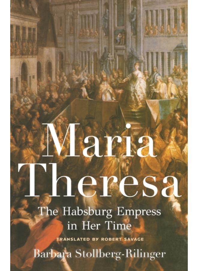 Maria Theresa : The Habsburg Empress in Her Time 