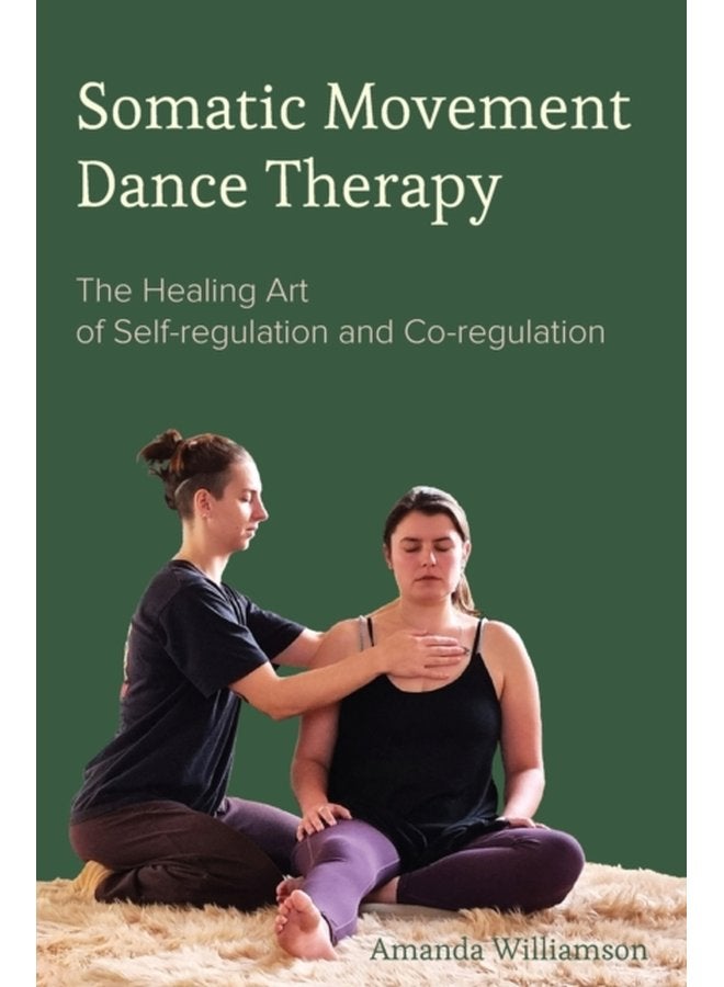 Somatic Movement Dance Therapy The Healing Art of Self regulation and Co regulation - Hardback