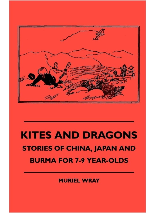 Kites and Dragons - Stories of China, Japan and Burma for 7-Kites and Dragons - Stories of China, Japan and Burma for 7-9 Year-Olds 9 Year-Olds 