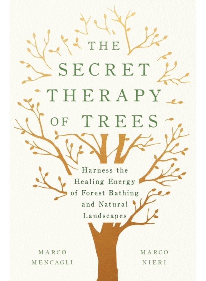 The Secret Therapy of Trees Harness the Healing Energy of Natural Landscapes - Hardback