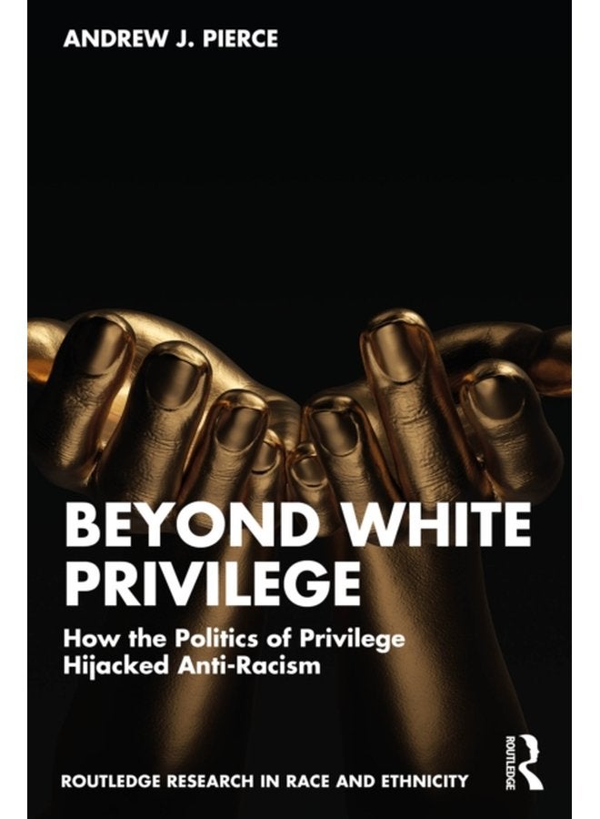 Beyond White Privilege How the Politics of Privilege Hijacked Anti Racism - Paperback