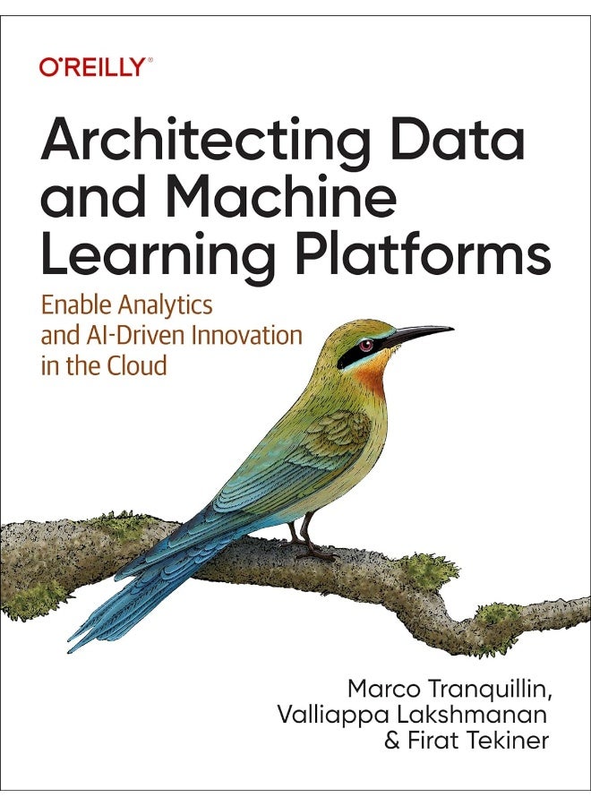 Architecting Data and Machine Learning Platforms: Enable Analytics and Ai-Driven Innovation in the Cloud