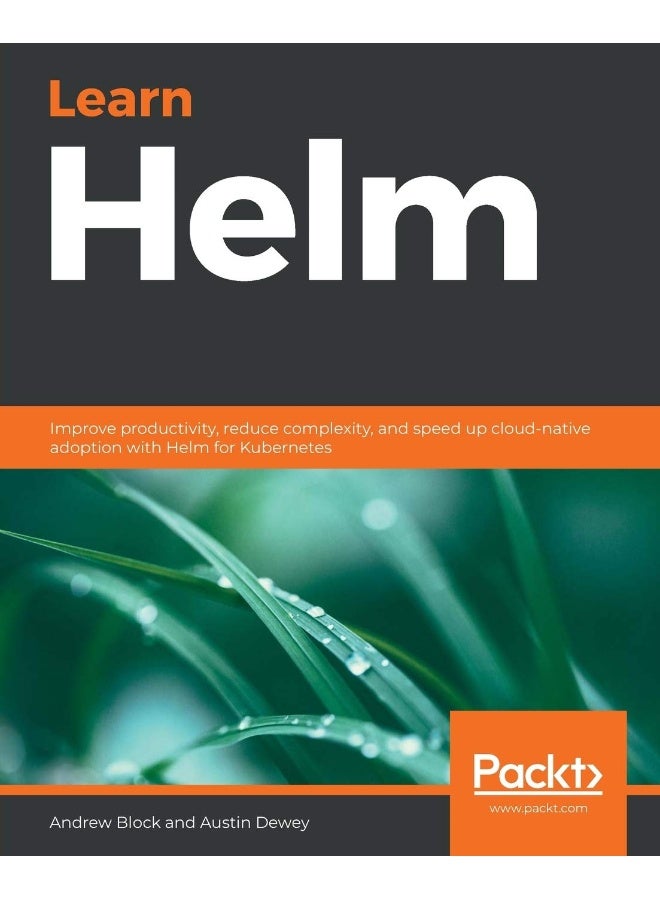 Learn Helm: Improve productivity, reduce complexity, and speed up cloud-native adoption with Helm for Kubernetes 