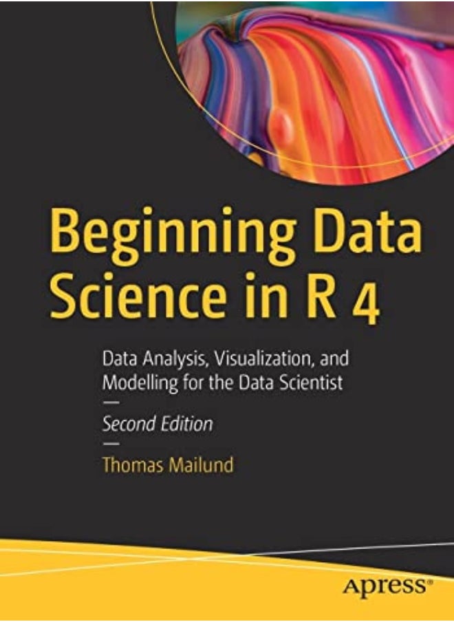 Beginning Data Science In R 4 Data Analysis Visualization And Modelling For The Data Scientist by Thomas Mailund Paperback 