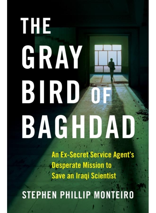 The Gray Bird of Baghdad : An Ex-Secret Service Agent???s Desperate Mission to Save an Iraqi Scientist 
