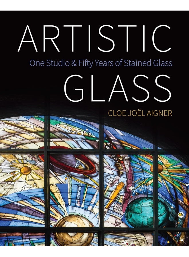 Artistic Glass: One Studio and Fifty Years of Stained Glass 