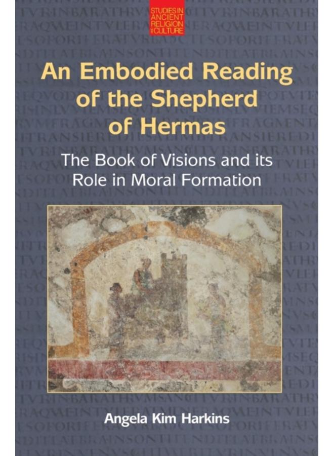 An Embodied Reading of the Shepherd of Hermas : The Book of Visions and Its Role in Moral Formation 