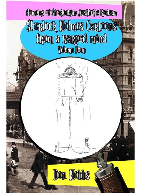 Memoirs of Sherlockian Realism: Sherlock Holmes cartoons from a warped mind Volume Four (4)