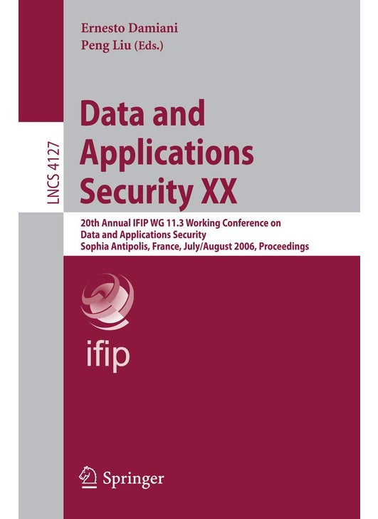 Data and Applications Security XX: 20th Annual IFIP WG 11.3 Working Conference on Data and Applications Security, Sophia Antipolis, France, July 31-August 2, 2006, Proceedings