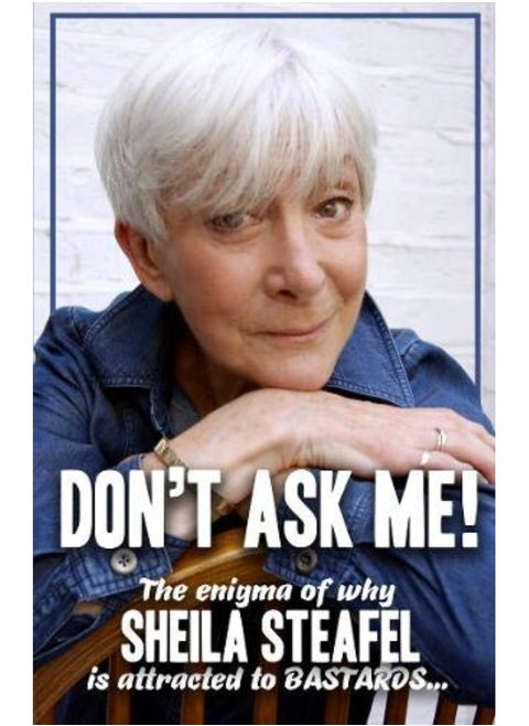 Don’t Ask Me: The Enigma of why Sheila steafel is attracted to Bastards!