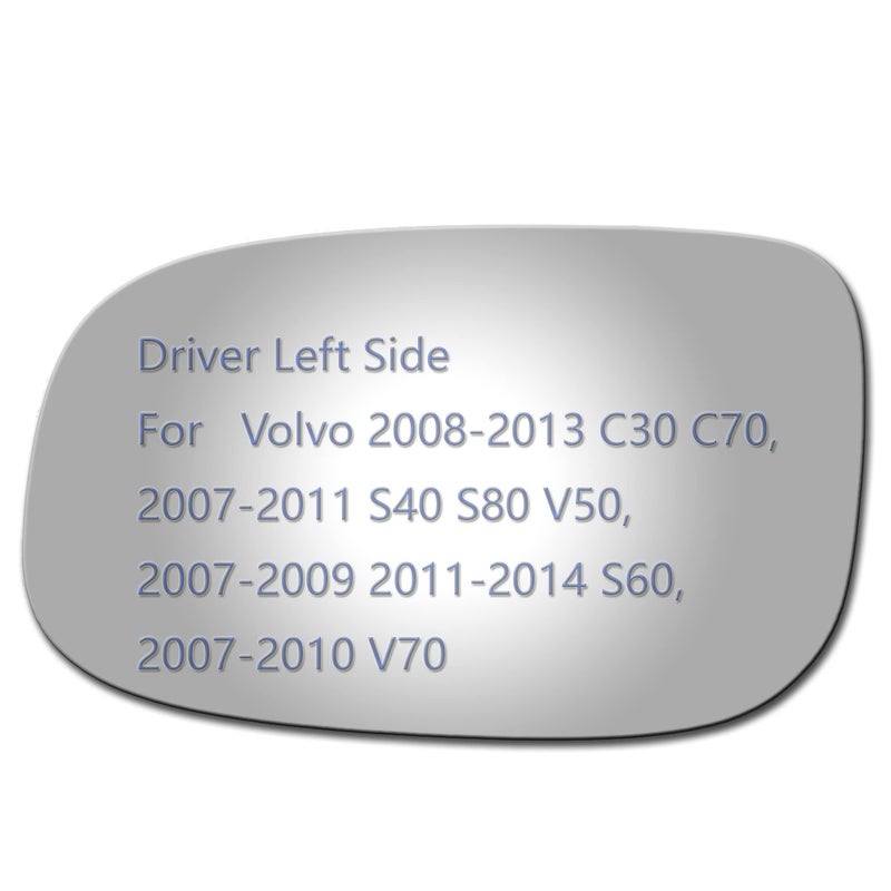 JZSUPER Side Mirror Glass fit for Volvo 20082013 C30 C70 20072011 S40 S80 V50 20072009 20112014 S60 20072010 V70 Driver Side Replacement Flat Glass