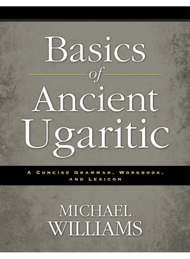 Basics of Ancient Ugaritic : A Concise Grammar, Workbook, and Lexicon 