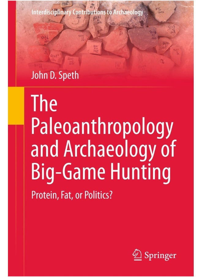 The Paleoanthropology and Archaeology of Big-Game Hunting: Protein, Fat, or Politics? 