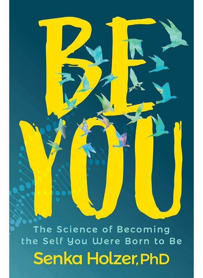 Be You: The Science of Becoming the Self You Were Born to Be 