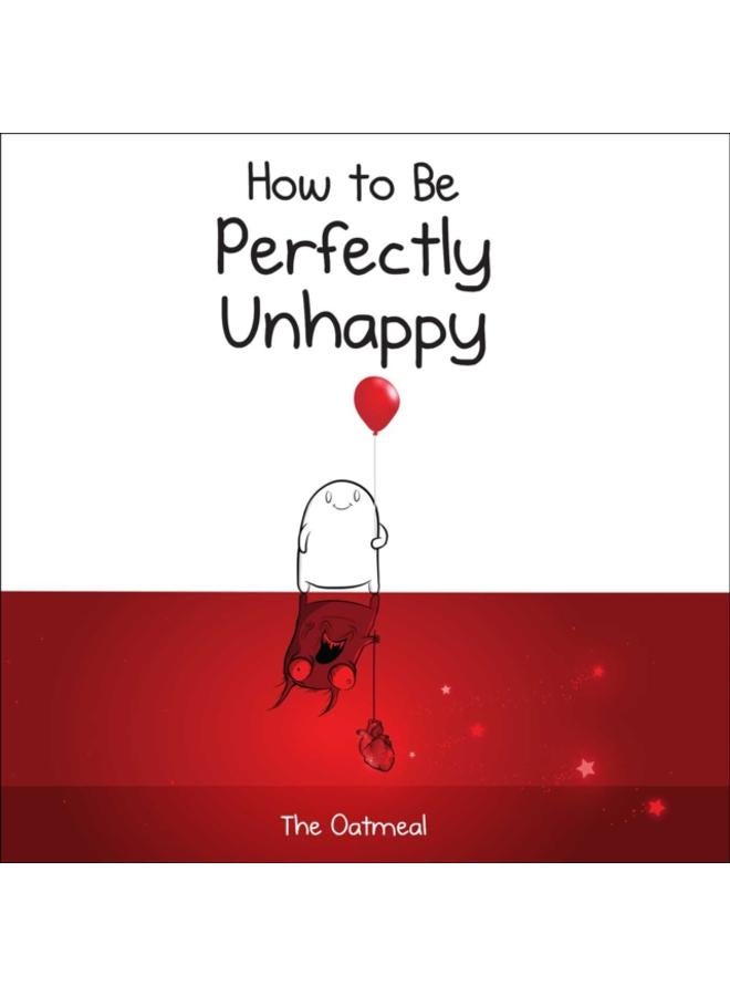 How to Be Perfectly Unhappy