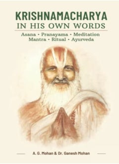 Krishnamacharya In His Own Words Asana Pranayama Meditation Mantra Ritual Ayurveda by Mohan, Ganesh - Mohan, A G Paperback