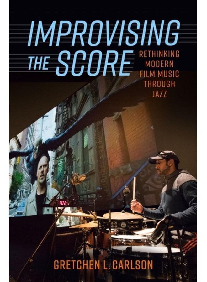 Improvising the Score Rethinking Modern Film Music through Jazz - Paperback