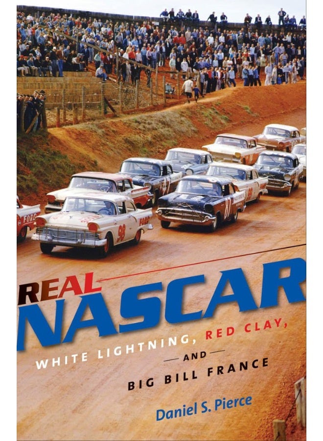 Real NASCAR: White Lightning, Red Clay, and Big Bill France 