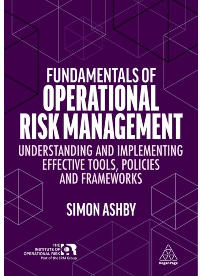 Fundamentals of Operational Risk Management Understanding and Implementing Effective Tools Policies and Frameworks - Paperback