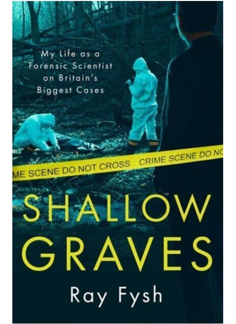 Shallow Graves : My life as a Forensic Scientist on Britain's Biggest Cases