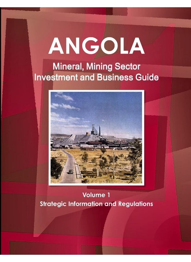 Angola Mineral, Mining Sector Investment and Business Guide Volume 1 Strategic Information and Regulations  - Image 1