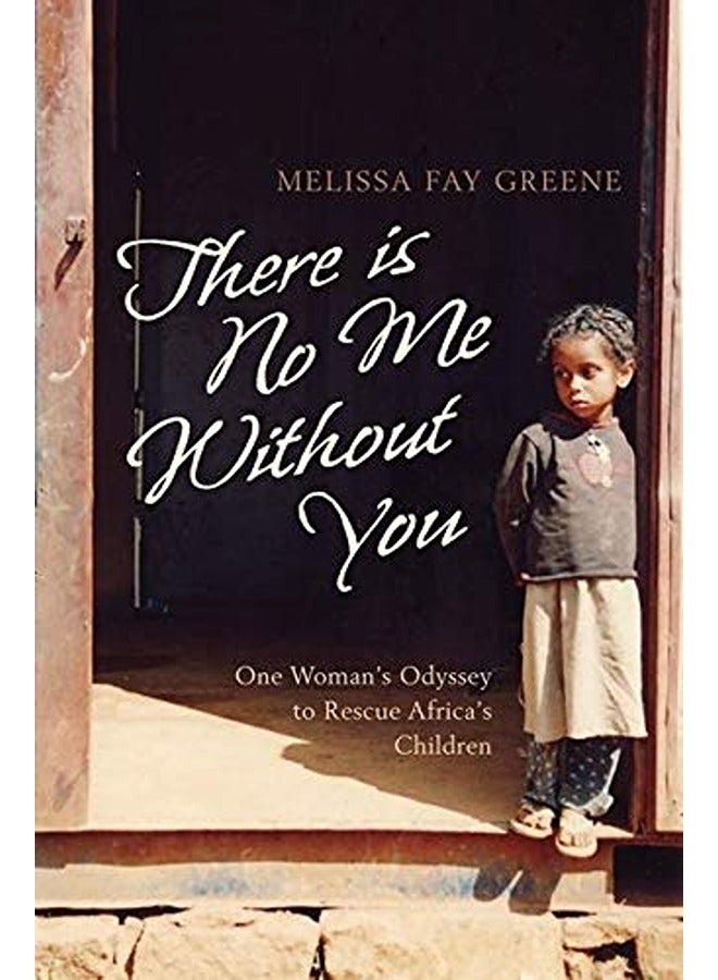 There Is No Me Without You: One Woman's Odyssey to Rescue Africa's Children 