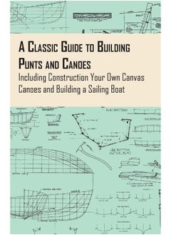 A Classic Guide to Building Punts and Canoes - Including Construction Your Own Canvas Canoes and Building a Sailing Boat