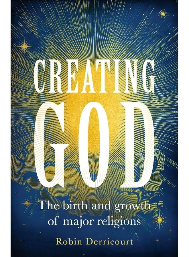 Creating God: The Birth and Growth of Major Religions
