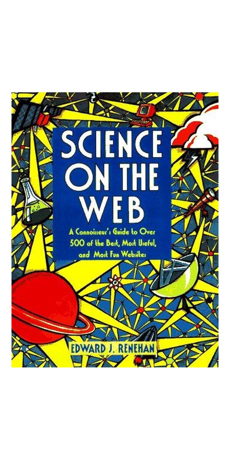 Science on the Web: a connoisseur's guide to over 500 of the best, most useful, and most fun science Websites | Authored by Edward Renehan | Paperback | Published by Springer