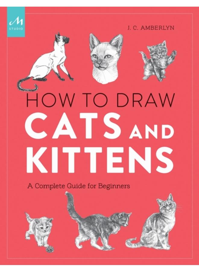 How to Draw Cats and Kittens : A Complete Guide for Beginners 