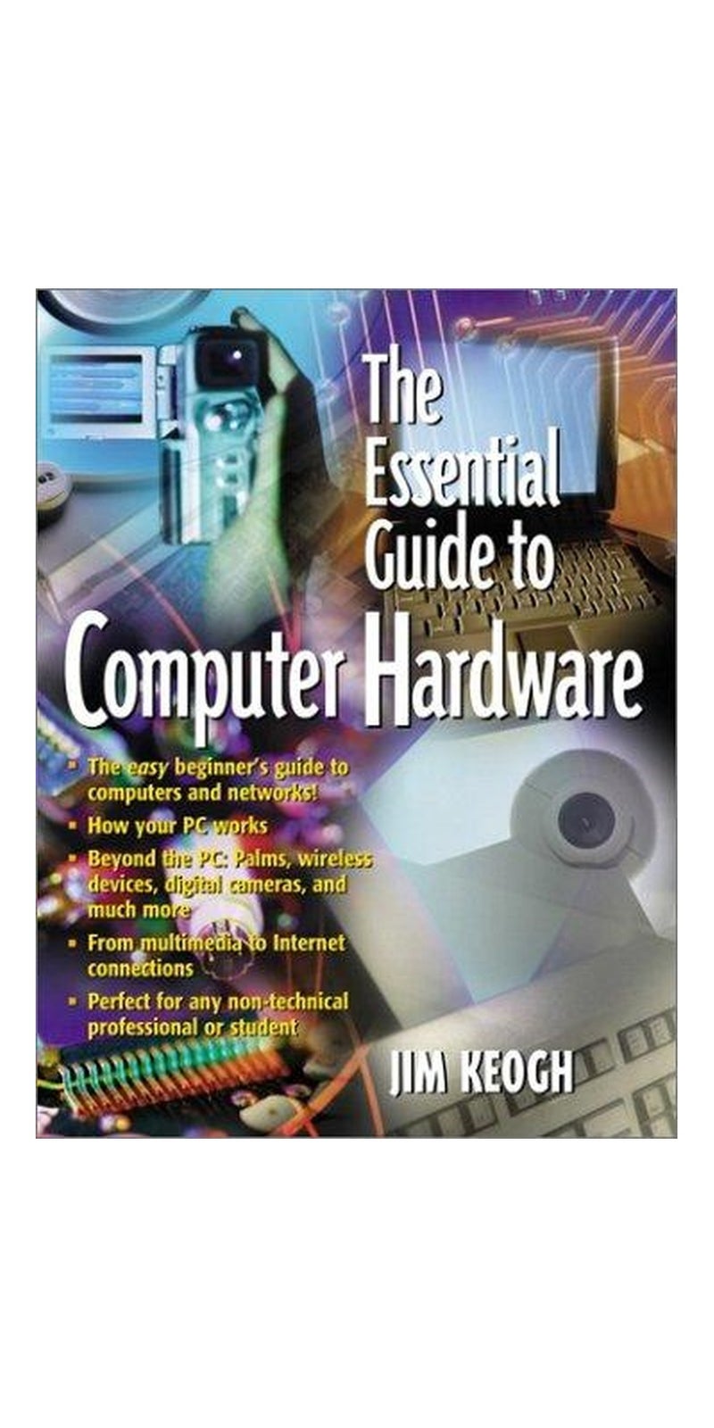 The essential guide to computer hardware | Authored by James Edward Keogh | Paperback | Published by Prentice Hall PTR