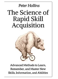 CREATESPACE The Science of Rapid Skill Acquisition: Advanced Methods to Learn, Remember, and Master New Skills, Information, and Abilities