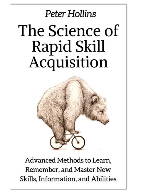 CREATESPACE The Science of Rapid Skill Acquisition: Advanced Methods to Learn, Remember, and Master New Skills, Information, and Abilities