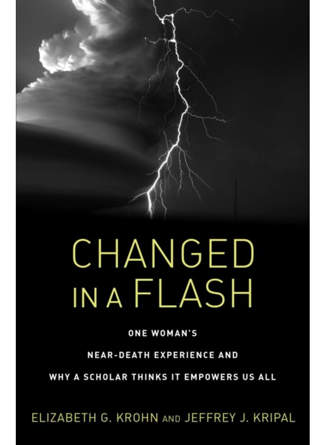 Changed in a Flash : One Woman's Near-Death Experience and Why a Scholar Thinks It Empowers Us All