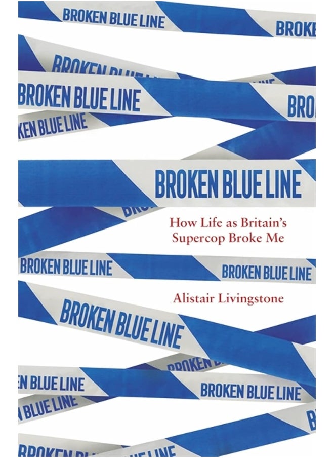 Broken Blue Line: How Life as Britain's Supercop Broke Me 