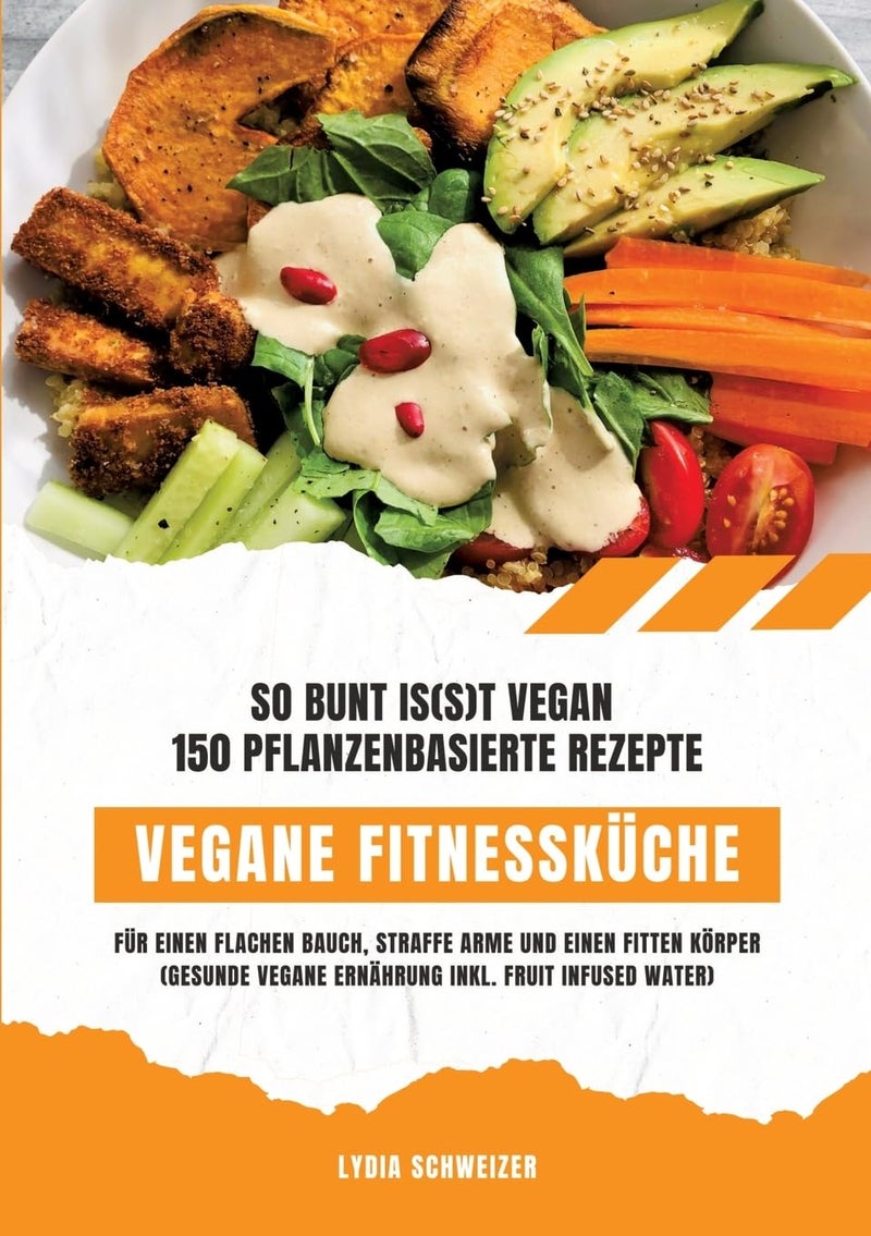 Vegane Fitnessküche: So bunt is(s)t vegan - 150 pflanzenbasierte Rezepte für einen flachen Bauch, straffe Arme und einen fitten Körper (Gesunde vegane Ernährung inkl. Fruit Infused Water)